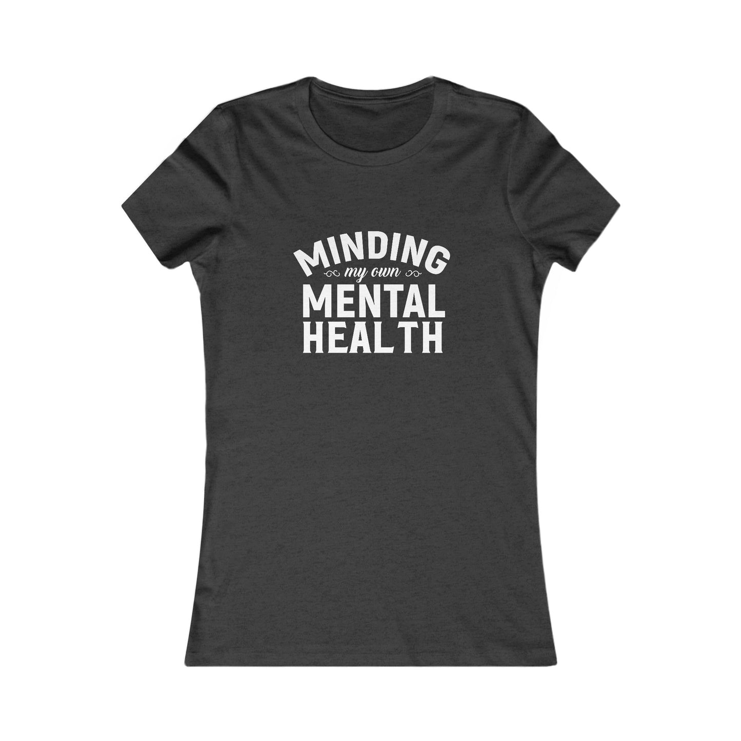 Minding my Own Mental Health- Women's Favorite Tee