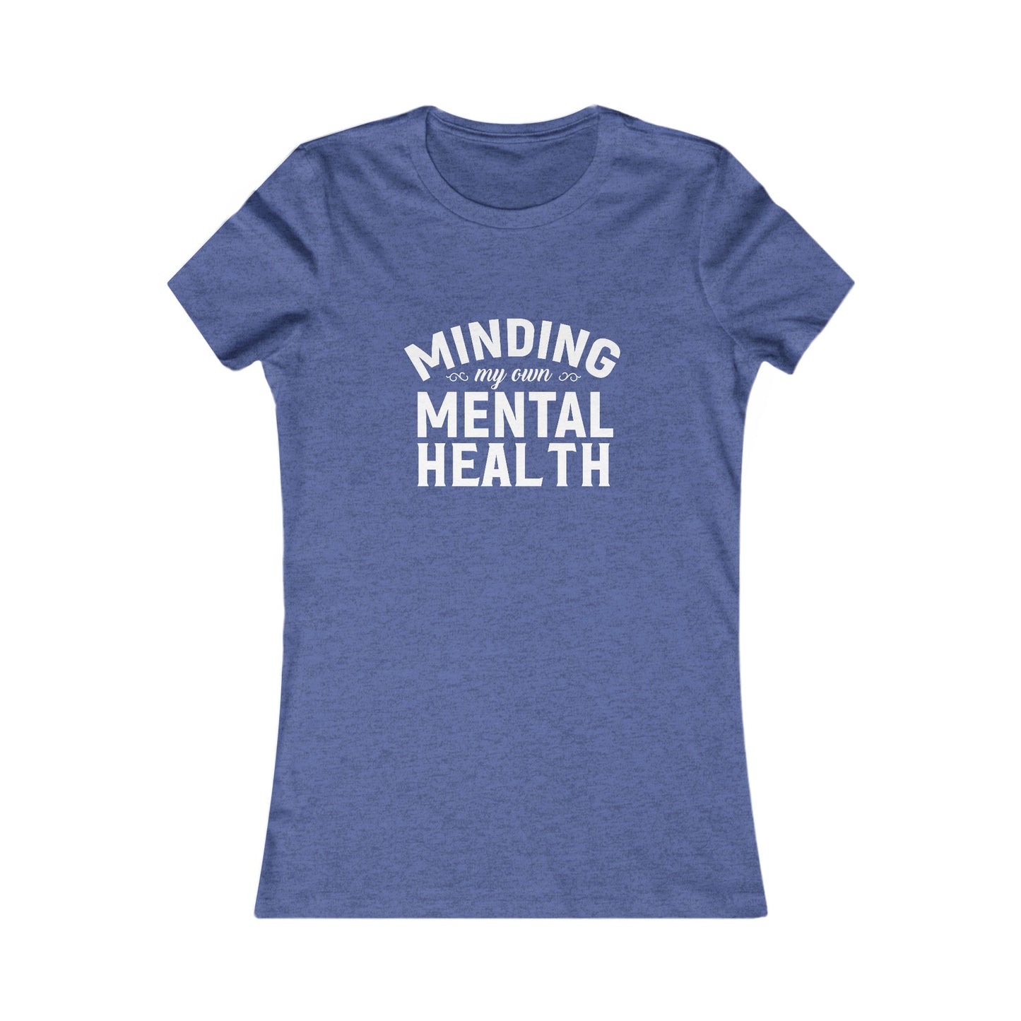 Minding my Own Mental Health- Women's Favorite Tee