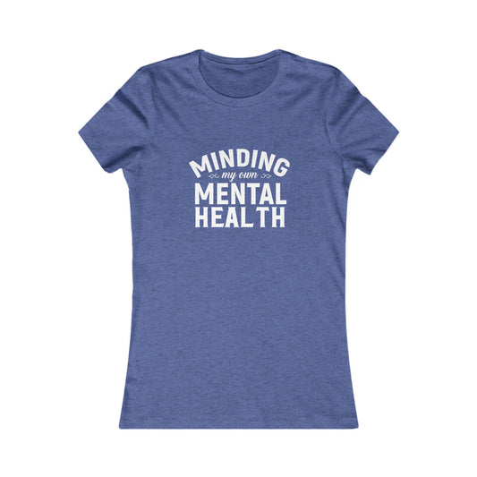Minding my Own Mental Health- Women's Favorite Tee