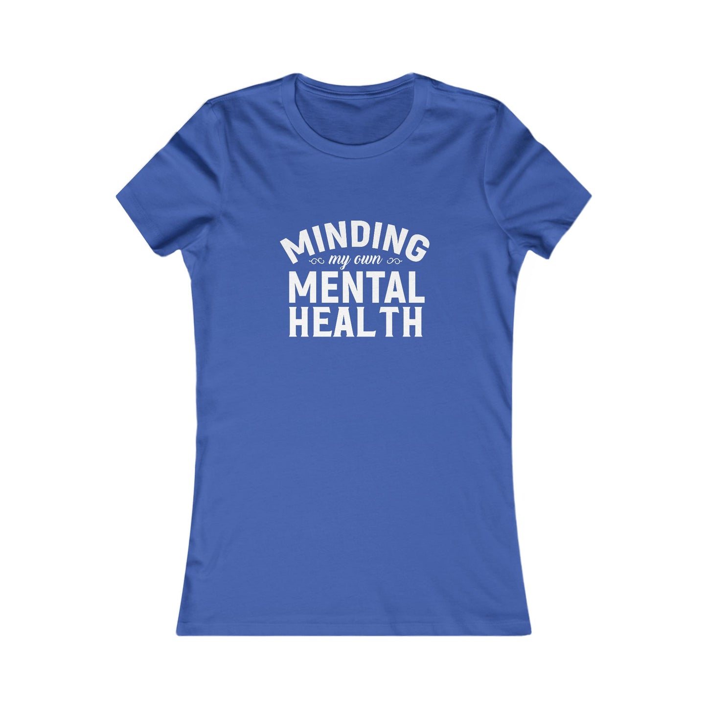 Minding my Own Mental Health- Women's Favorite Tee